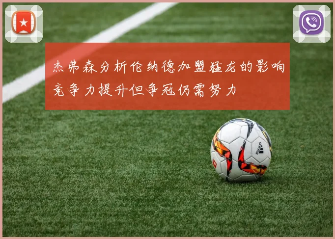 杰弗森分析伦纳德加盟猛龙的影响竞争力提升但争冠仍需努力