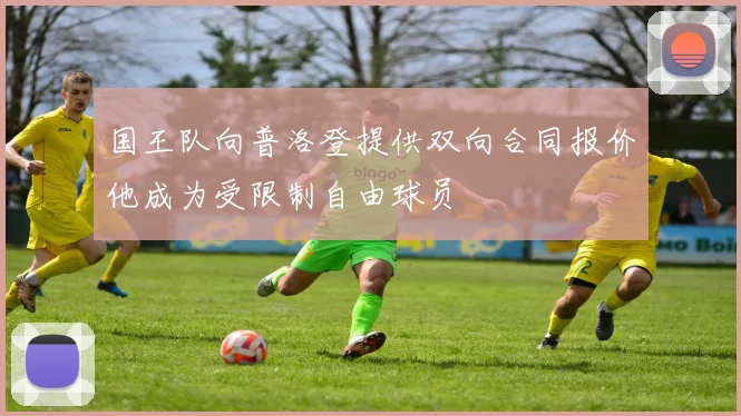 国王队向普洛登提供双向合同报价他成为受限制自由球员